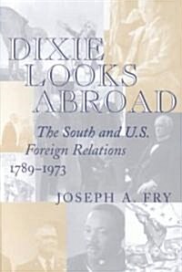 Dixie Looks Abroad: The South and U.S. Foreign Relations, 1789--1973 (Hardcover)