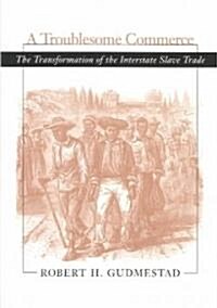 Troublesome Commerce: The Transformation of the Interstate Slave Trade (Paperback)