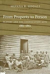 From Property to Person: Slavery and the Confiscation Acts, 1861--1862 (Hardcover)