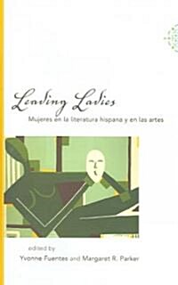 Leading Ladies: Mujeres En La Literatura Hispana y En Las Artes (Hardcover)