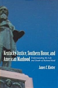 Kentucky Justice, Southern Honor, and American Manhood: Understanding the Life and Death of Richard Reid (Paperback)