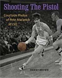 Shooting the Pistol: Courtside Photos of Pete Maravich at LSU (Hardcover)
