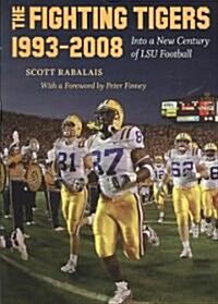 The Fighting Tigers, 1993-2008: Into a New Century of LSU Football (Hardcover)