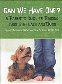 Can We Have One?: A Parents Guide to Raising Kids with Cats and Dogs (Paperback)