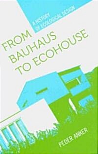 From Bauhaus to Ecohouse: A History of Ecological Design (Hardcover)