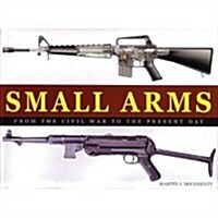 Small Arms From the Civil War to the Present Day (Hardcover, First Edition)