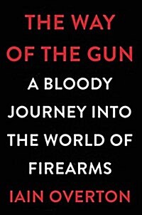 The Way of the Gun: A Bloody Journey Into the World of Firearms (Hardcover)