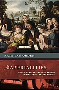 Materialities: Books, Readers, and the Chanson in Sixteenth-Century Europe (Hardcover)