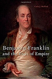 Benjamin Franklin and the Ends of Empire (Hardcover)