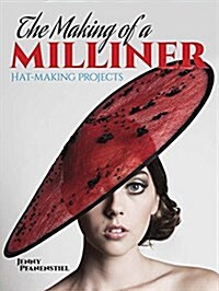 The Making of a Milliner: Hat-Making Projects (Paperback)