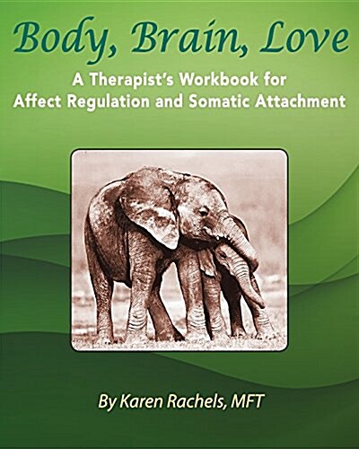 Body, Brain, Love: A Therapists Workbook for Affect Regulation and Somatic Attachment (Paperback)