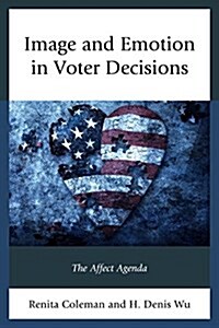 Image and Emotion in Voter Decisions: The Affect Agenda (Hardcover)