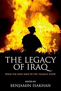 The Legacy of Iraq : From the 2003 War to the Islamic State (Hardcover)