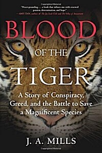 Blood of the Tiger: A Story of Conspiracy, Greed, and the Battle to Save a Magnificent Species (Paperback)