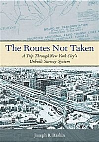 The Routes Not Taken: A Trip Through New York Citys Unbuilt Subway System (Paperback)