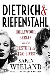 Dietrich & Riefenstahl: Hollywood, Berlin, and a Century in Two Lives (Hardcover)