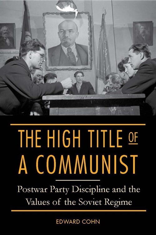 The High Title of a Communist: Postwar Party Discipline and the Values of the Soviet Regime (Hardcover)