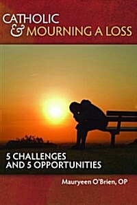 Catholic and Mourning a Loss: 5 Challenges and 5 Opportunities (Paperback)