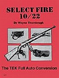 Select Fire 10/22: Tek Full Auto Conversion (Paperback)