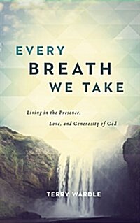 Every Breath We Take: Living in the Presence, Love, and Generosity of God (Paperback)