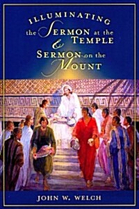 Illuminating the Sermon at the Temple and Sermon on the Mount: An Approach to 3 Nephi 11-18 and Matthew 5-7 (Paperback)