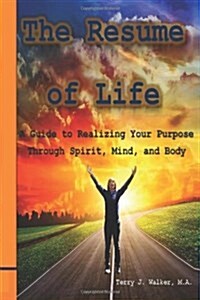 The Resume of Life: A Guide to Realizing Your Purpose Through Spirit, Mind and Body (Paperback)