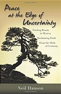 Peace at the Edge of Uncertainty: Finding Beauty in Mystery, Reclaiming Truth from the Myth of Certainty (Paperback)