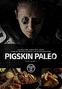 Pigskin Paleo: Gluten-Free, Grain-Free, Paleo Game Day Recipes to Bring the Sports Bar Home (Paperback)