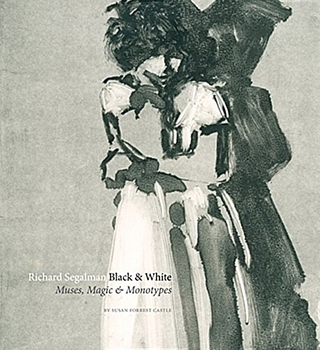 Richard Segalman: Black & White: Muses, Magic & Monotypes (Hardcover)