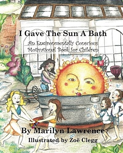 I Gave the Sun a Bath: An Environmentally Conscious Motivational Book for Children (Hardcover)