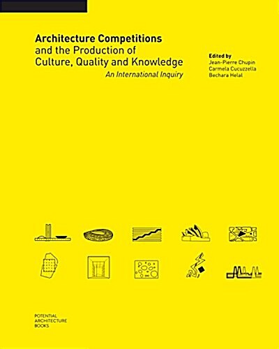 Architecture Competitions and the Production of Culture, Quality and Knowledge: An International Inquiry (Hardcover)
