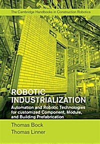 Robotic Industrialization : Automation and Robotic Technologies for Customized Component, Module, and Building Prefabrication (Hardcover)