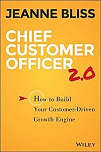 Chief Customer Officer 2.0: How to Build Your Customer-Driven Growth Engine (Hardcover, 2)