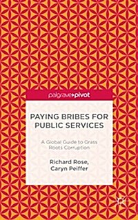 Paying Bribes for Public Services : A Global Guide to Grass-Roots Corruption (Hardcover)