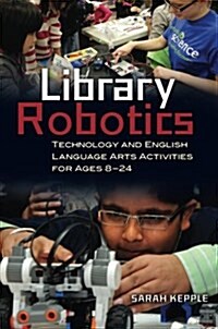 Library Robotics: Technology and English Language Arts Activities for Ages 8?24 (Paperback)