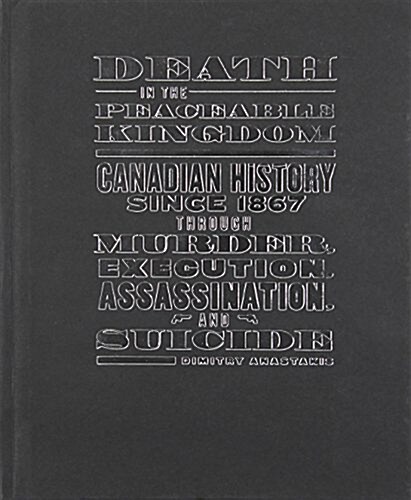 Death in the Peaceable Kingdom: Canadian History Since 1867 Through Murder, Execution, Assassination, and Suicide (Hardcover)