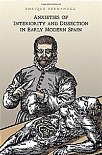Anxieties of Interiority and Dissection in Early Modern Spain (Hardcover)