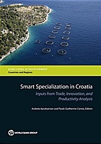 Smart Specialization in Croatia: Inputs from Trade, Innovation, and Productivity Analysis (Paperback)