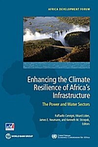 Enhancing the Climate Resilience of Africas Infrastructure: The Power and Water Sectors (Paperback)