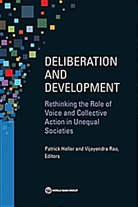 Deliberation and Development: Rethinking the Role of Voice and Collective Action in Unequal Societies (Paperback)