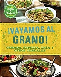 Vayamos Al Grano!: Cebada, Espelta, Chia y Otros Cereales (Paperback)
