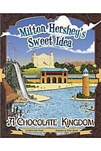 Milton Hersheys Sweet Idea: A Chocolate Kingdom (Hardcover)