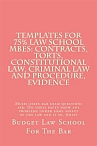 Templates for 75% Law School Mbes: Contracts, Torts, Constitutional Law, Criminal Law and Procedure, Evidence: Multi-State Bar Exam Questions Ask: Do (Paperback)