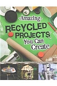 Amazing Recycled Projects You Can Create (Hardcover)