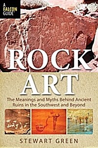 Rock Art: The Meanings and Myths Behind Ancient Ruins in the Southwest and Beyond (Paperback)