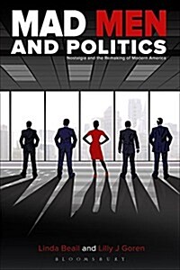 Mad Men and Politics: Nostalgia and the Remaking of Modern America (Paperback)