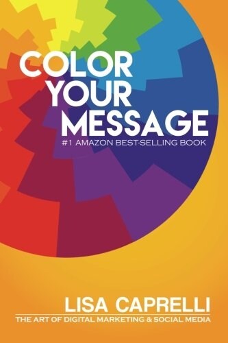 Color Your Message: The Art of Digital Marketing & Social Media (Paperback)