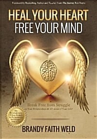 Heal Your Heart Free Your Mind: Break Free from Struggle in Your Relationships and All Areas of Your Life! (Paperback)
