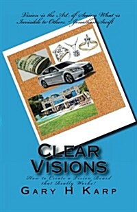 Clear Visions: How to Create a Vision Board That Really Works! (Paperback)