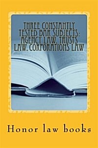 Three Constantly Tested Bar Subjects: Agency Law, Trusts Law, Corporations Law: By Writers of Model Essays on All 3 Subjects - Feb 2012 Bar Examinatio (Paperback)